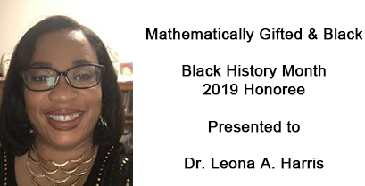Mathematically Gifted & Black  Black History Month 2019 Honoree  Presented to  Dr. Leona A. Harris
