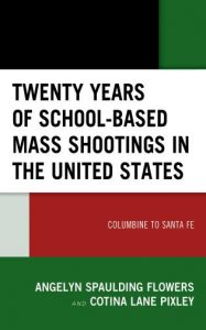 Book Cover - Dr. Angelyn Spaulding Flowers and Professor Cotina Lane Pixley from the Division of Social and Behavioral Sciences in the Homeland Security Program! Dr. Flowers and Professor Lane Pixley are the authors of a new book, Twenty Years of School-based Mass Shootings in the United States: Columbine to Santa Fe.