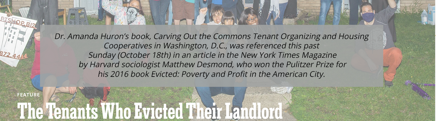 Dr. Amanda Huron’s book, Carving Out the Commons Tenant Organizing and Housing Cooperatives in Washington, D.C., referenced