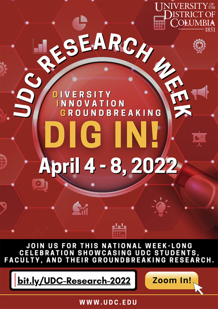 Get Ready for 2022 Research Week 2022! UDC’s Research Week will be held April 4-8. Building on the success of UDC Research Week 2021, this year's theme, "DIG-IN! Diversity, Innovation, Groundbreaking," celebrates the diversity and contributions of our faculty across the research ecosystem at the University. A few of the presentations that will be given at UDC Research Week 2022 include: "How Social Robotics Supports Learning Development" "Family Members Perspectives on COVID-19 and Self-Efficacy" "Addressing Visual Space Integration Deficits in the Art Room" "Chatbots for Cyber Security Reducing Threats and Vulnerabilities" "Observational Data for Solutions to Gender-Based Violence in Public Spaces" Here are also a few facts about UDC's Research Ecosystem since last year's research week: $58M in funding proposals submitted for Fiscal Year 2021 $39M in funding awarded for Fiscal Year 2021 $8M in FY2021 research expenditures reported to the National Science Foundation Six (6) provisional patents filed in FY2021 The University of the District of Columbia establishes the Office of University Research starting October 1, 2021 (FY2022) per the Equity Imperative UDC Community College received a $8.7M grant from the Department of Health & Human Services to lead a local consortium to develop a cadre of public health IT professionals President Ronald Mason served on a National Science Board panel to discuss 'Lessons from the Success of Minority Serving Institutions, May 19, 2021 Dr. Freddie Dixon, awarded 2021 Women of Color in STEM for Educational Leadership, October 9, 2021 Dr. Stefanie Tompkins, Director of DARPA, visits the University of the District of Columbia, September 16, 2021 Dr. Tolessa Deksissa, 2022 Black Engineer of the Year (BEYA) Award for Research Leadership, February 18, 2022 Make plans to join us for an exciting week of research, where we will feature innovation from architecture, arts, agriculture, education, engineering, law and public policy. For more information about Research Week 2022, click here.