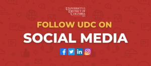 FOLLOW US ON SOCIAL MEDIA Facebook: @UofDC Twitter: @udc_edu LinkedIn: University of the District of Columbia Instagram: @universityofdc