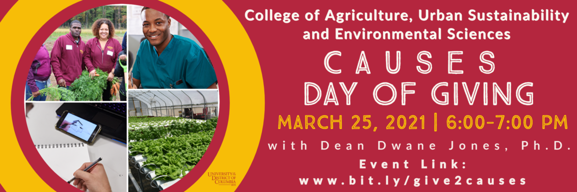 College of Agriculture, Urban Sustainability and Environmental Sciences CAUSES DAY OF GIVING Thursday, March 25, 2021 | 6:00-7:00 PM