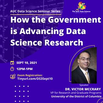 The AUC Data Science Seminar Series will feature Dr. Victor McCrary who will share insights on “How the Government is Advancing Data Science Research” at 12:00 pm ET on Friday, September 10th.